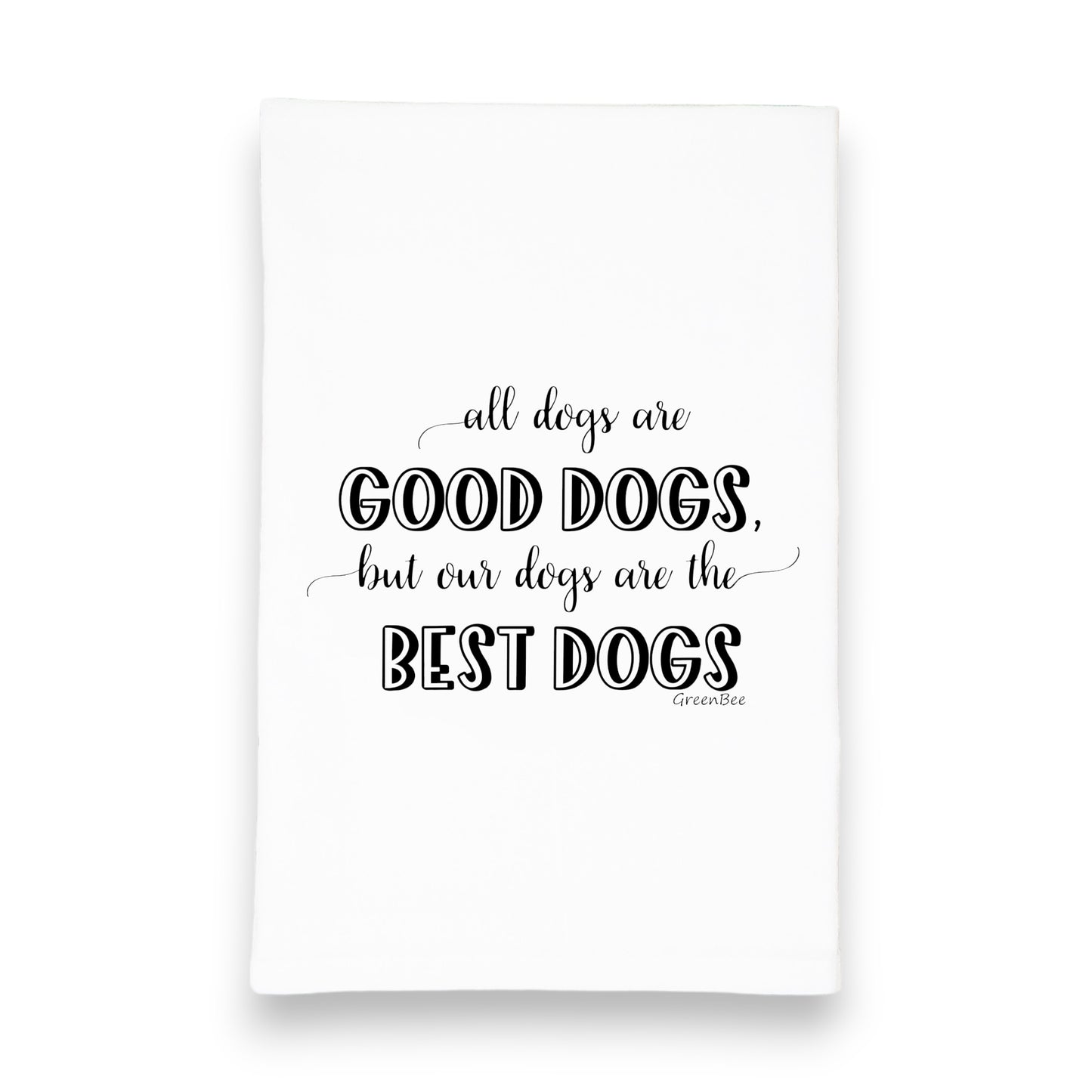 All Dogs are Good Dogs But Our Dogs Are The Best Dogs Pets Kitchen Towel