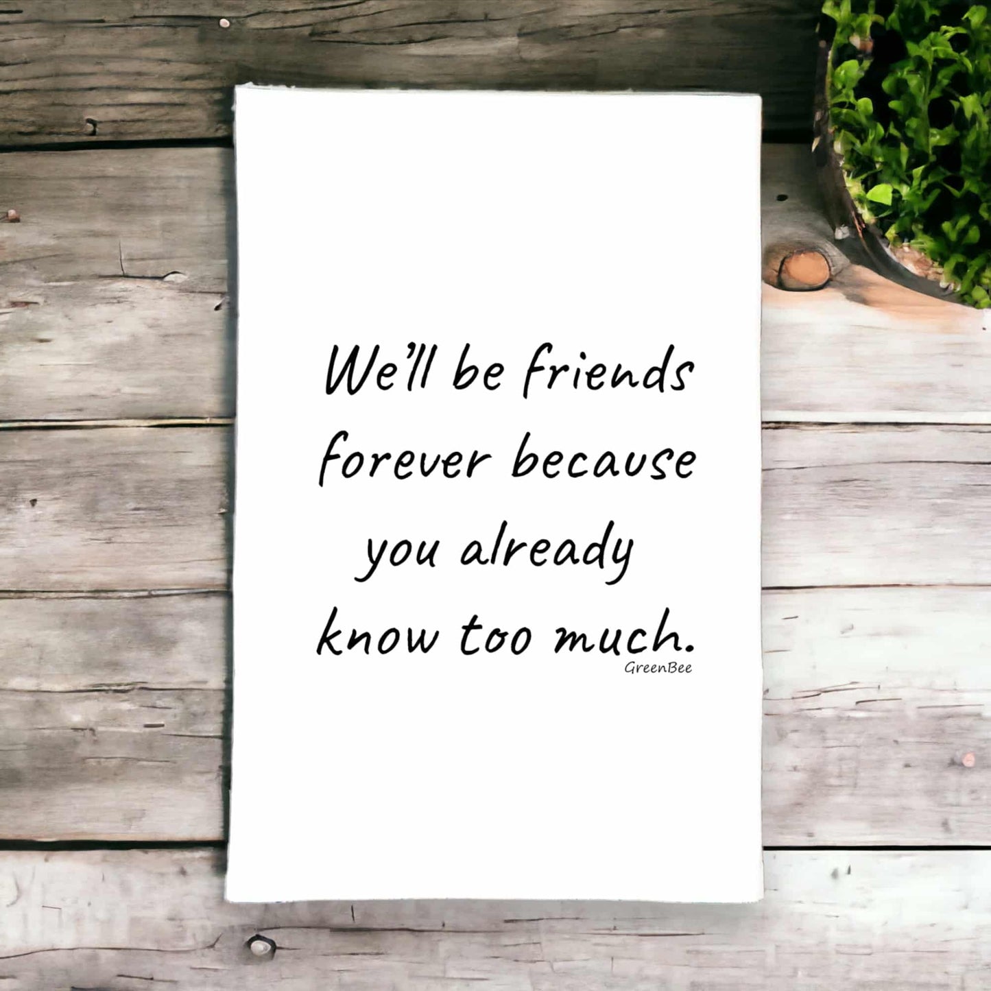 Friends Forever, You Know Too Much Funny Tea Towel